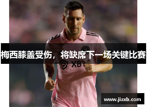 梅西膝盖受伤，将缺席下一场关键比赛